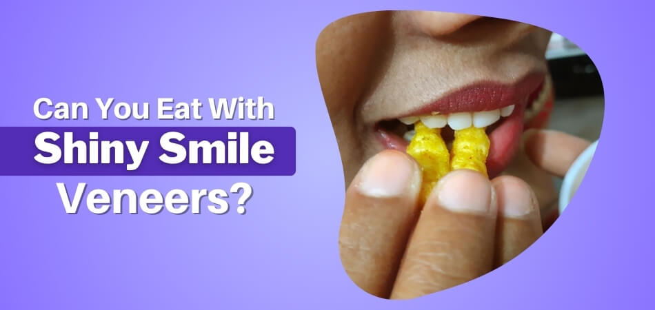 Can You Eat With Shiny Smile Veneers