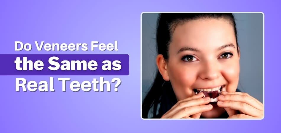 Do Veneers Feel the Same as Real Teeth