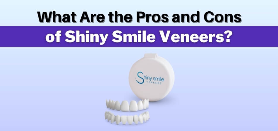 What Are the Pros and Cons of Shiny Smile Veneers